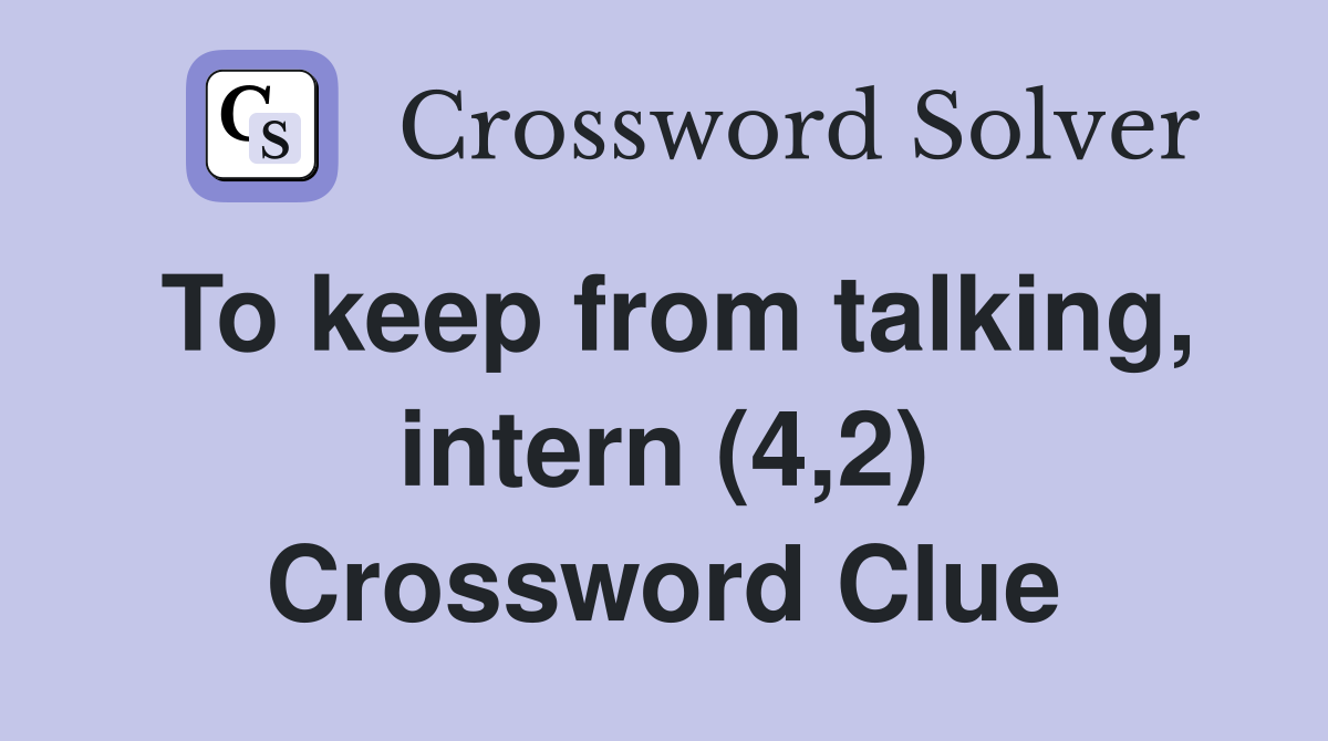 To keep from talking intern (4 2) Crossword Clue Answers Crossword